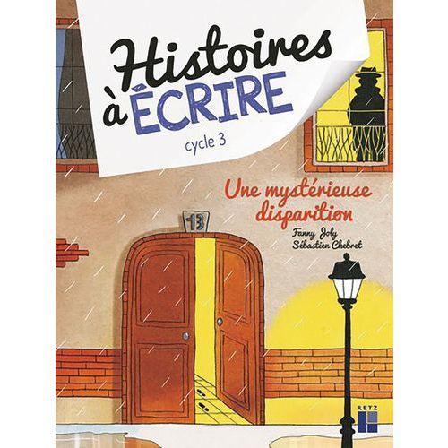 Illustration de : Histoires à écrire Cycle 3 Une mystérieuse disparition + CD
