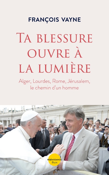 Ta blessure ouvre à la lumière - alger, lourdes, rome, jérusalem, le chemin d'un homme - Image principale
