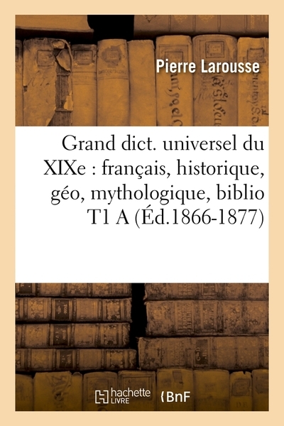 Grand dict. universel du xixe : français, historique, géo, mythologique, biblio t1 a (éd.1866-1877) - Image principale