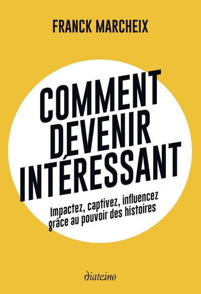 Comment devenir intéressant - impactez, captivez, influencez grâce au pouvoir des histoires - Image principale