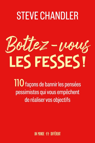 Bottez-vous les fesses ! - 110 façons de bannir les pensées pessimistes qui vous empêchent de réaliser vos objectifs - Image principale