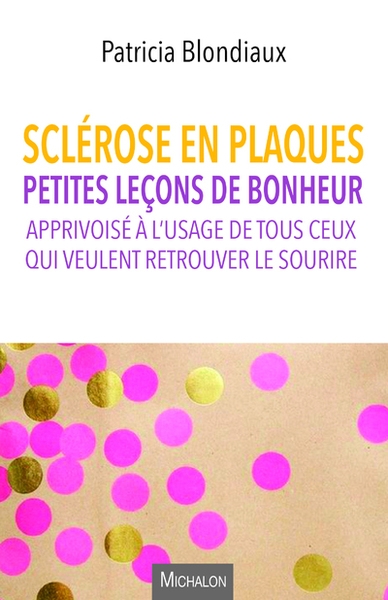 Sclérose en plaques. petites leçons de bonheur apprivoisé à l'usage de tous ceux qui veulent retrou - Image principale