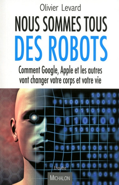 Nous sommes tous des robots:comment google, apple et les autres vont changer votre corps et votre vi - Image principale
