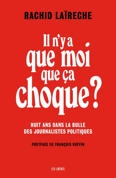 Il n'y a que moi que ça choque ? - huit ans dans la bulle des journalistes politiques - Image principale