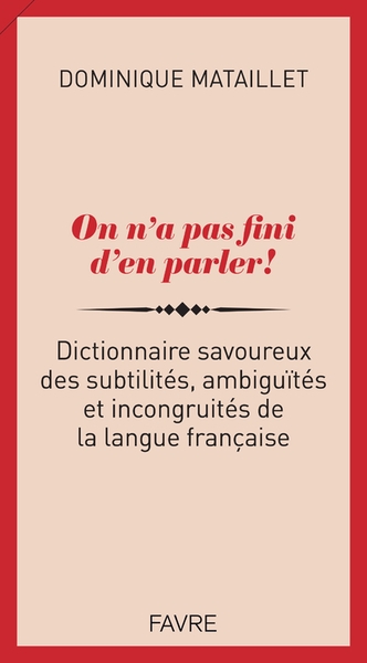 On n'a pas fini d'en parler ! - dictionnaire savoureux des subtilités, ambiguïtés et incongruités de - Image principale