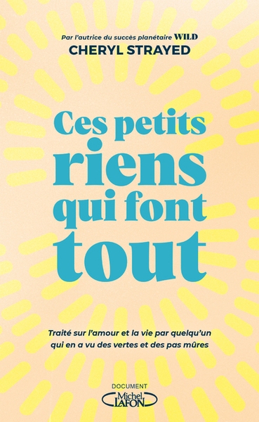 Ces petits riens qui font tout - traité sur l'amour et la vie par quelqu'un qui en a vu des vertes et des pas mûres - Image principale