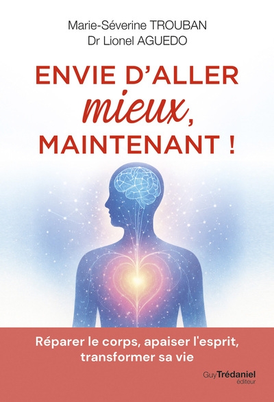 Envie d'aller mieux, maintenant ! - réparer le corps, apaiser l'esprit, transformer sa vie - Image principale