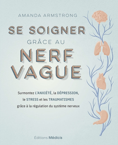 Se soigner grâce au nerf vague - surmontez l'anxiété, la dépression, le stress et les traumatismes grâce à la régulation du système nerveux - Image principale