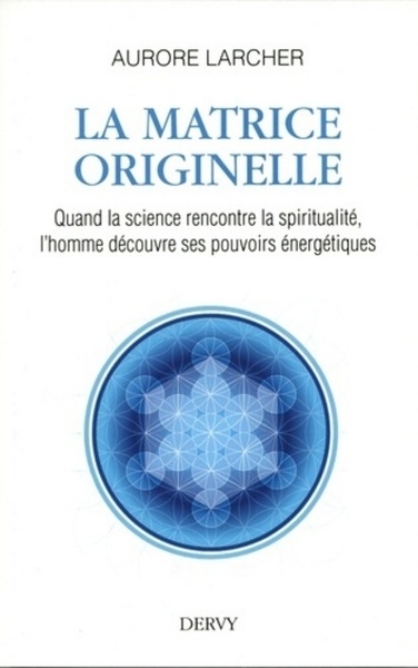 La matrice originelle - quand la science rencontre la spiritualité, l'homme découvre ses pouvoirs - Image principale