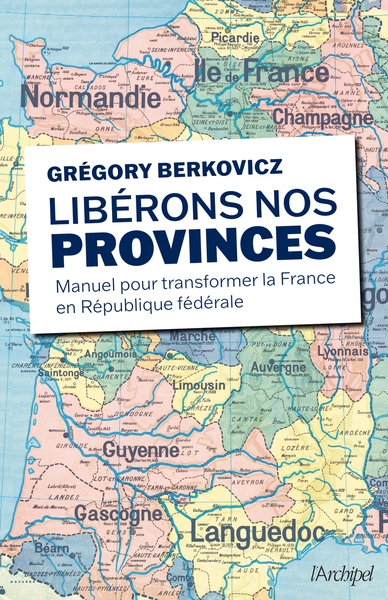 Libérons nos provinces - manuel pour transformer la france en république fédérale - Image principale
